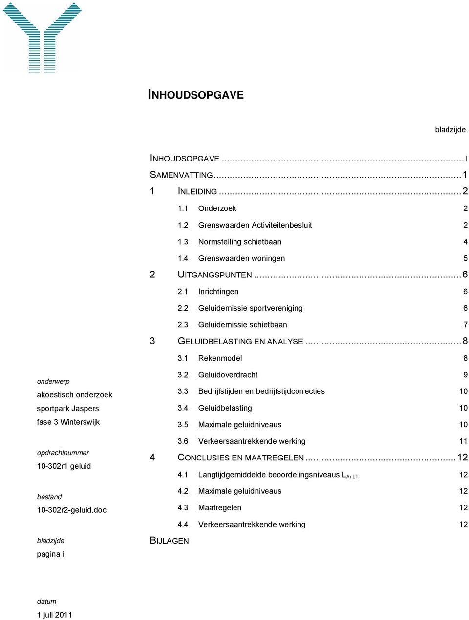 1 Rekenmodel 8 onderwerp akoestisch onderzoek sportpark Jaspers fase 3 Winterswijk opdrachtnummer 10-302r1 geluid bestand 10-302r2-geluid.doc bladzijde pagina i 3.2 Geluidoverdracht 9 3.