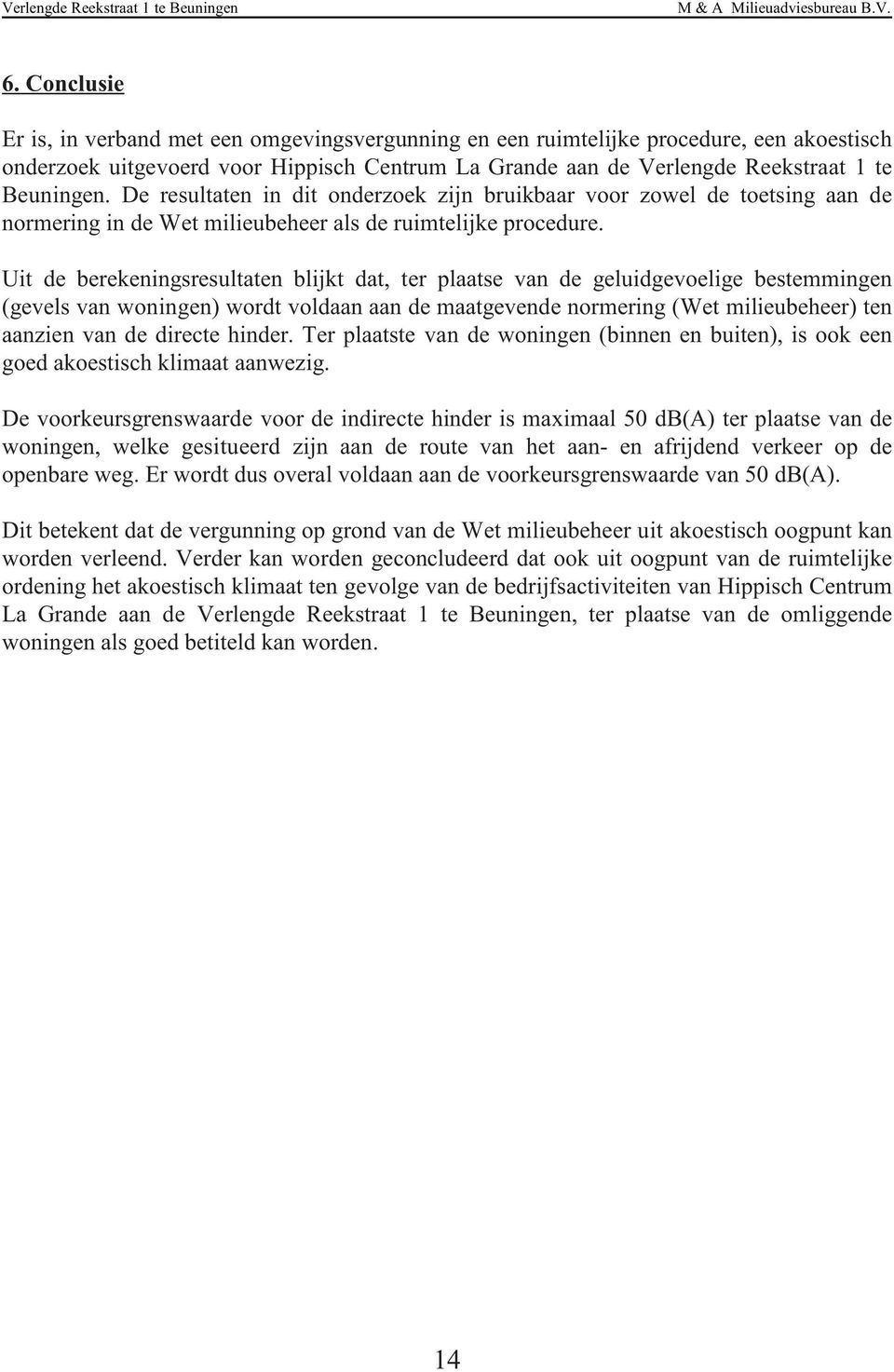 De resultaten in dit onderzoek zijn bruikbaar voor zowel de toetsing aan de normering in de Wet milieubeheer als de ruimtelijke procedure.