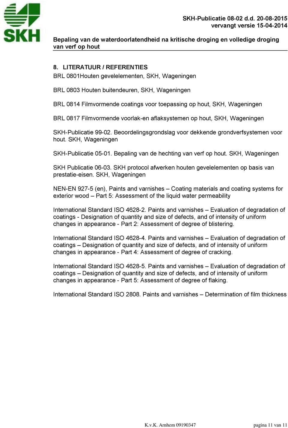 Bepaling van de hechting. SKH, Wageningen SKH Publicatie 06-03. SKH protocol afwerken houten gevelelementen op basis van prestatie-eisen.