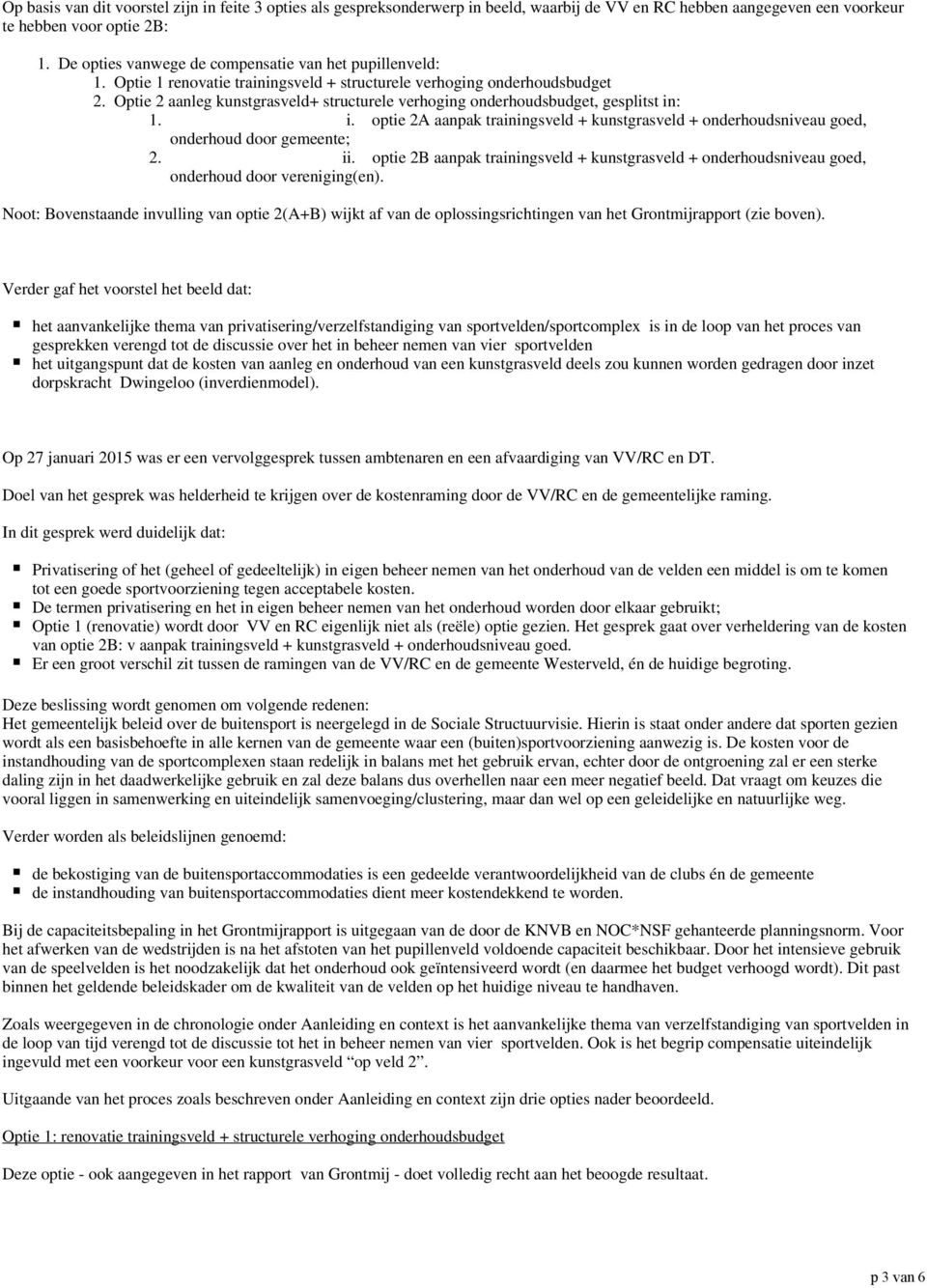 Optie 2 aanleg kunstgrasveld+ structurele verhoging onrhoudsbudget, gesplitst in: 1. i. optie 2A aanpak trainingsveld + kunstgrasveld + onrhoudsniveau goed, onrhoud door gemeente; 2. ii.