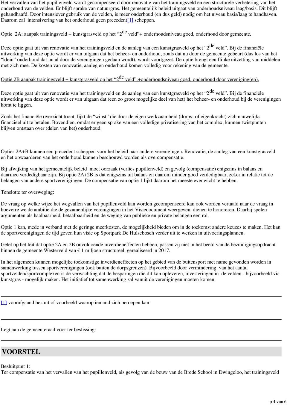 Daarom zal intensivering van het onrhoud geen precent [1] scheppen. Optie 2A: aanpak trainingsveld + kunstgrasveld op het 2 veld + onrhoudsniveau goed, onrhoud door gemeente.