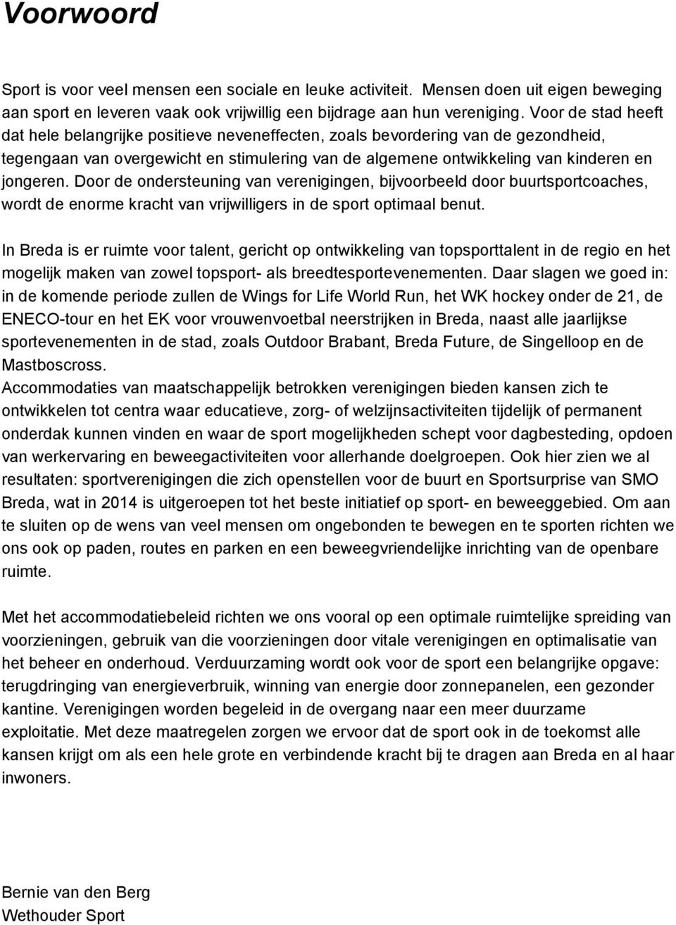 Door de ondersteuning van verenigingen, bijvoorbeeld door buurtsportcoaches, wordt de enorme kracht van vrijwilligers in de sport optimaal benut.