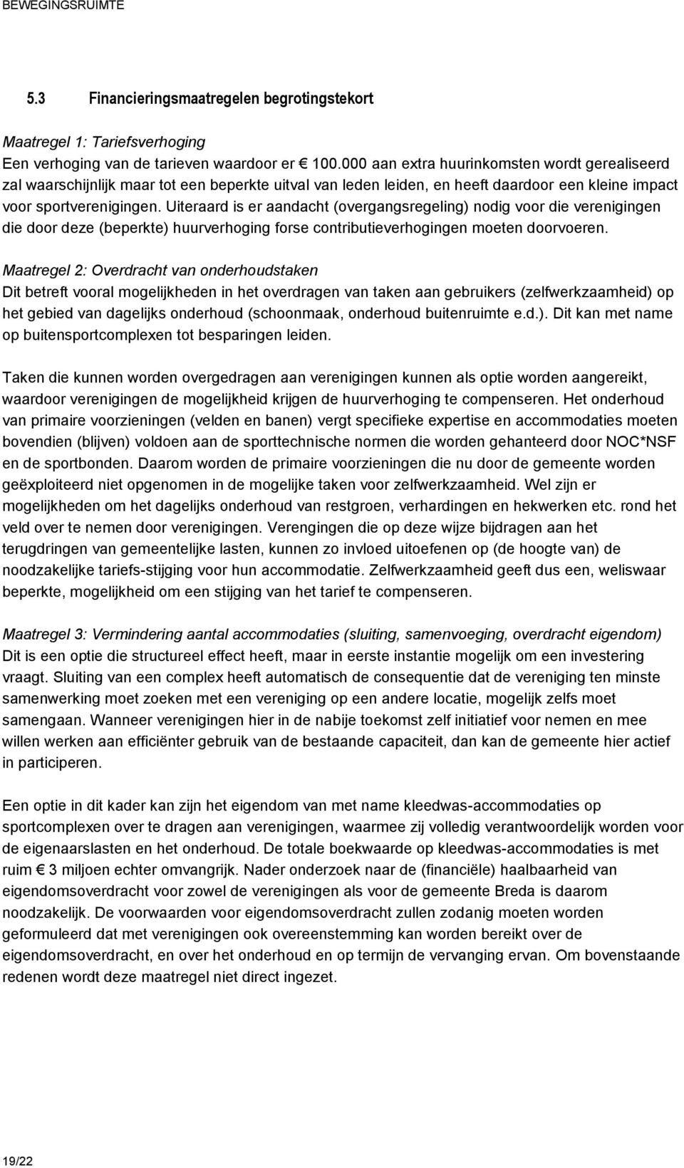 Uiteraard is er aandacht (overgangsregeling) nodig voor die verenigingen die door deze (beperkte) huurverhoging forse contributieverhogingen moeten doorvoeren.