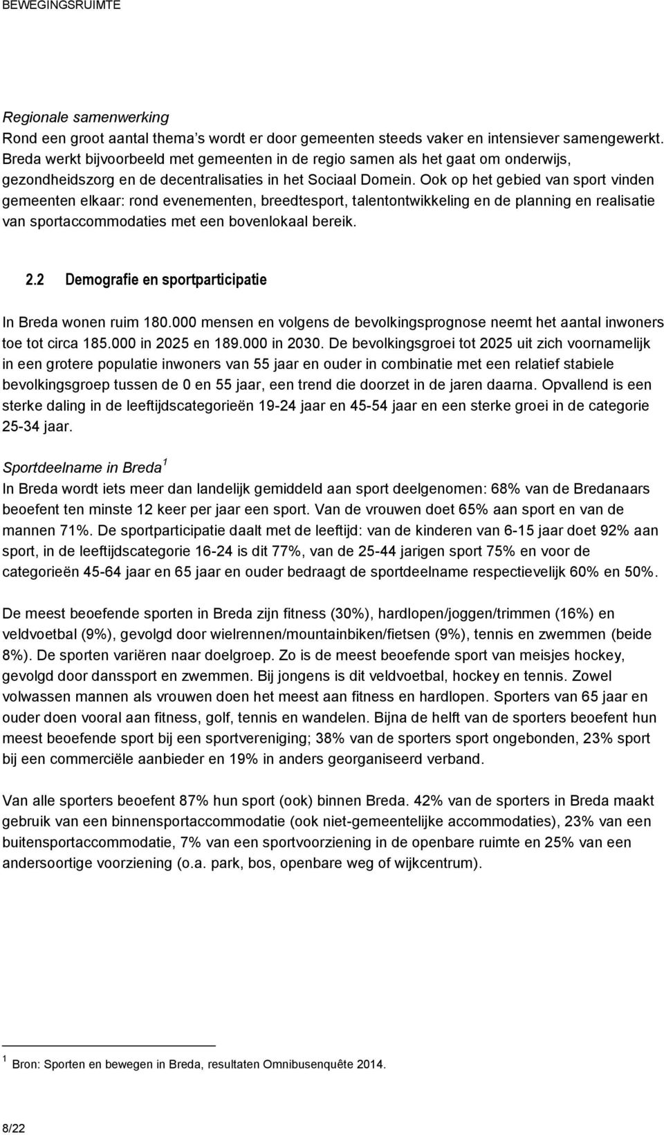 Ook op het gebied van sport vinden gemeenten elkaar: rond evenementen, breedtesport, talentontwikkeling en de planning en realisatie van sportaccommodaties met een bovenlokaal bereik. 2.