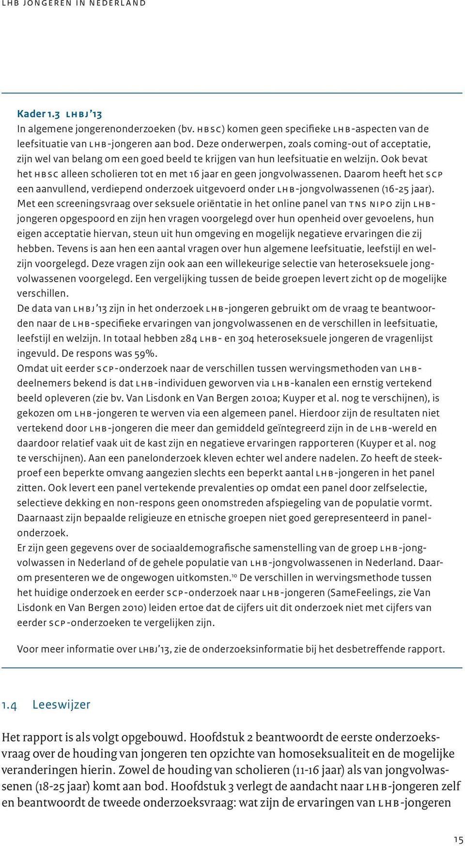 Ook bevat het hbsc alleen scholieren tot en met 16 jaar en geen jongvolwassenen. Daarom heeft het scp een aanvullend, verdiepend onderzoek uitgevoerd onder lhb-jongvolwassenen (16-25 jaar).