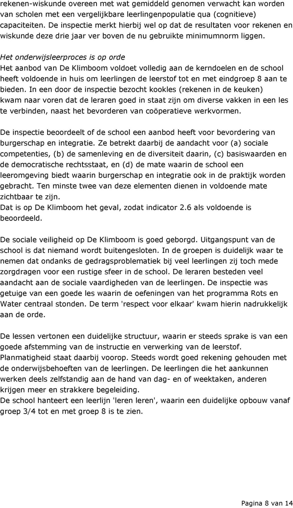 Het onderwijsleerproces is op orde Het aanbod van De Klimboom voldoet volledig aan de kerndoelen en de school heeft voldoende in huis om leerlingen de leerstof tot en met eindgroep 8 aan te bieden.