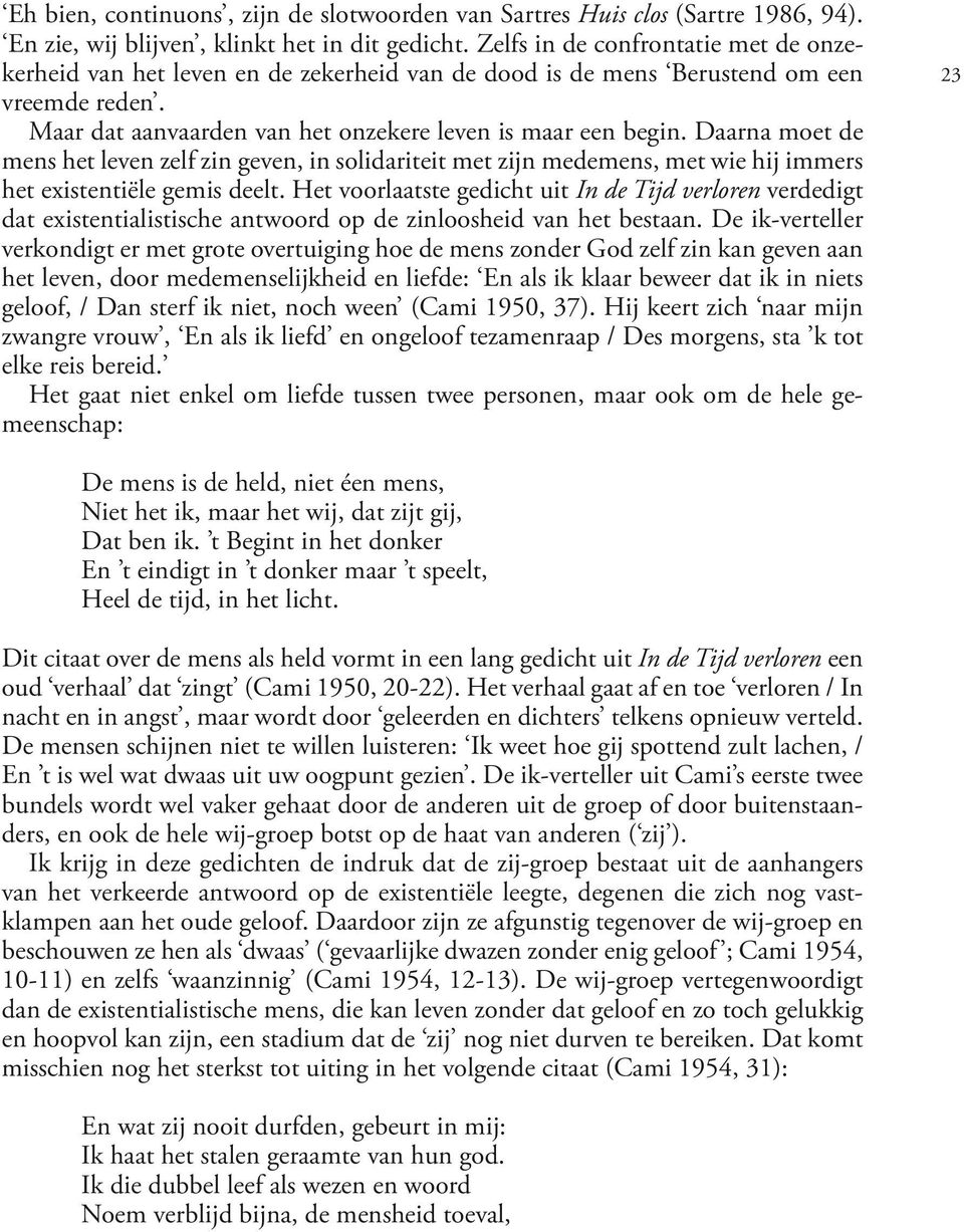 Daarna moet de mens het leven zelf zin geven, in solidariteit met zijn medemens, met wie hij immers het existentiële gemis deelt.