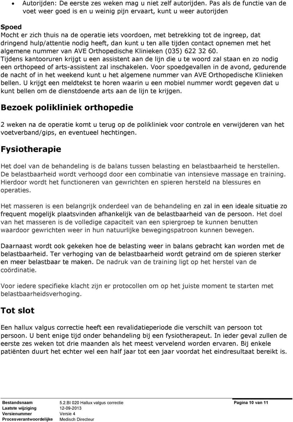 hulp/attentie nodig heeft, dan kunt u ten alle tijden contact opnemen met het algemene nummer van AVE Orthopedische Klinieken (035) 622 32 60.