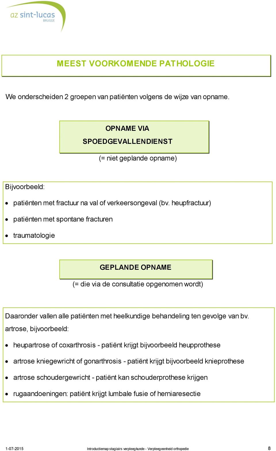 heupfractuur) patiënten met spontane fracturen traumatologie GEPLANDE OPNAME (= die via de consultatie opgenomen wordt) Daaronder vallen alle patiënten met heelkundige behandeling ten gevolge van bv.