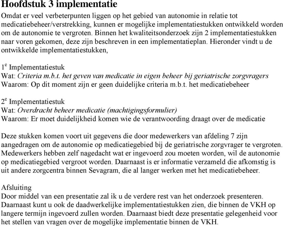 Hieronder vindt u de ontwikkelde implementatiestukken, 1 e Implementatiestuk Wat: Criteria m.b.t. het geven van medicatie in eigen beheer bij geriatrische zorgvragers Waarom: Op dit moment zijn er geen duidelijke criteria m.