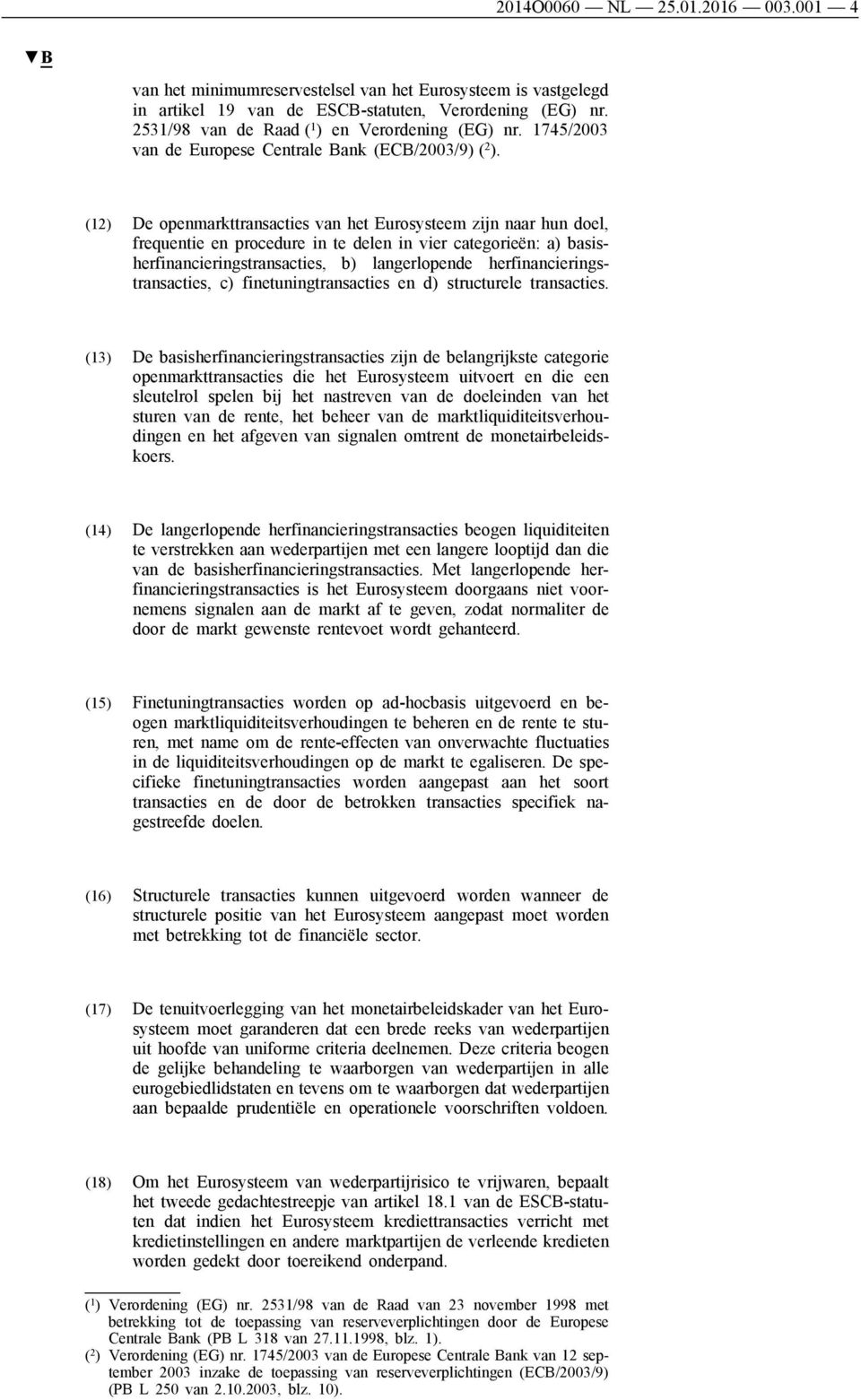 (12) De openmarkttransacties van het Eurosysteem zijn naar hun doel, frequentie en procedure in te delen in vier categorieën: a) basisherfinancieringstransacties, b) langerlopende