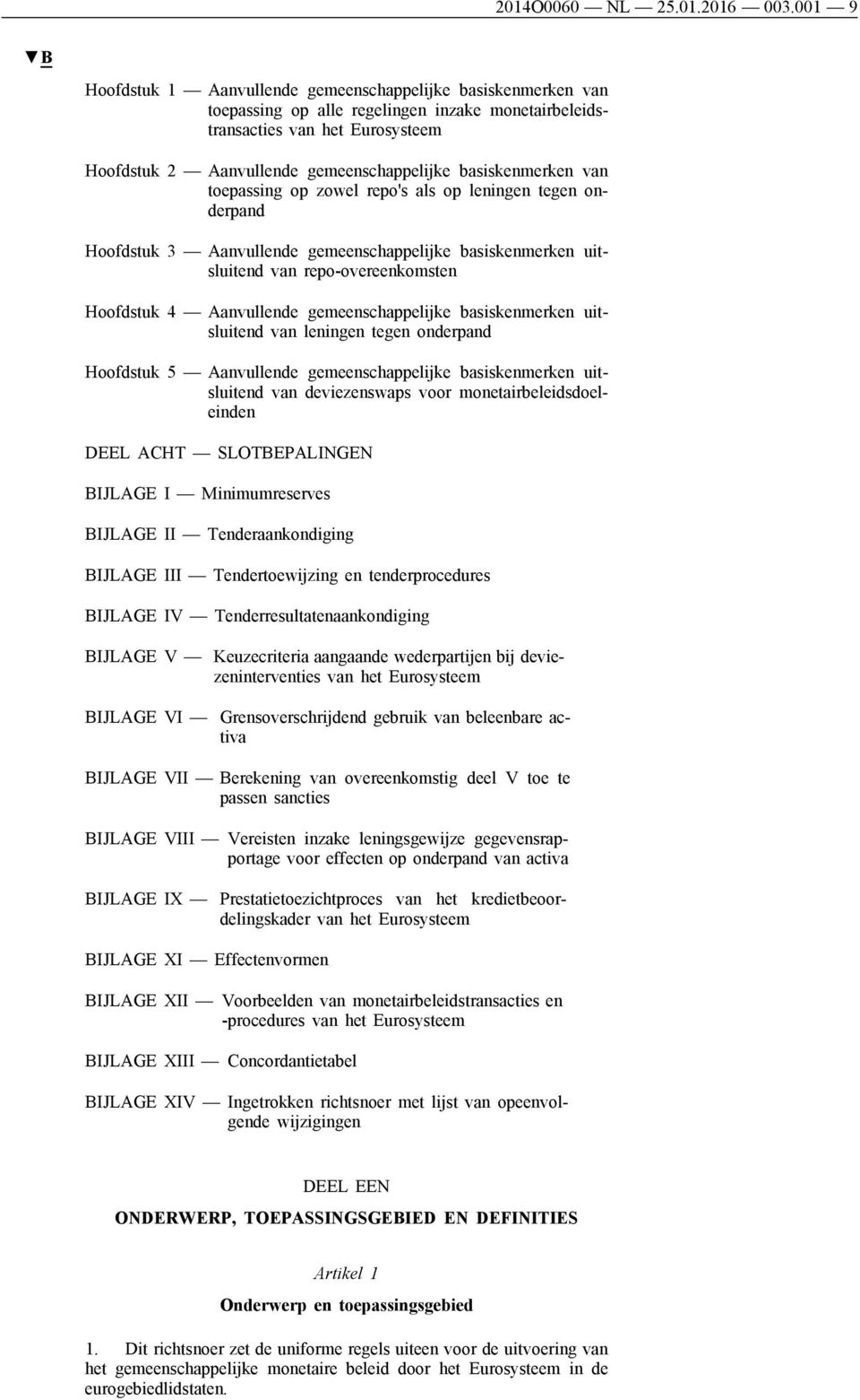 basiskenmerken van toepassing op zowel repo's als op leningen tegen onderpand Hoofdstuk 3 Aanvullende gemeenschappelijke basiskenmerken uitsluitend van repo-overeenkomsten Hoofdstuk 4 Aanvullende