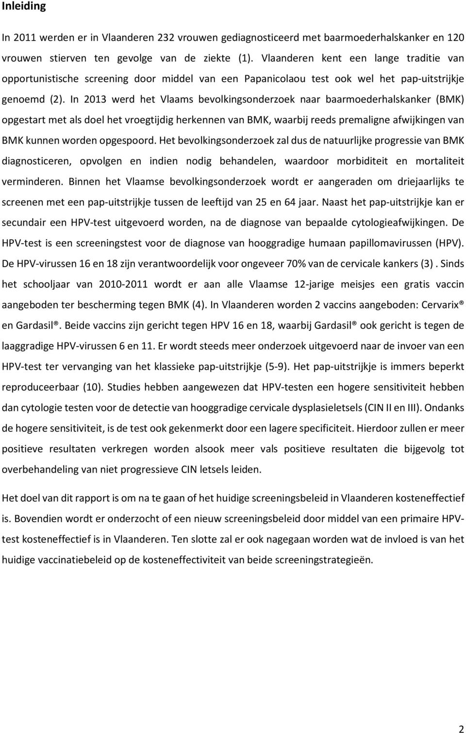 In 2013 werd het Vlaams bevolkingsonderzoek naar baarmoederhalskanker (BMK) opgestart met als doel het vroegtijdig herkennen van BMK, waarbij reeds premaligne afwijkingen van BMK kunnen worden