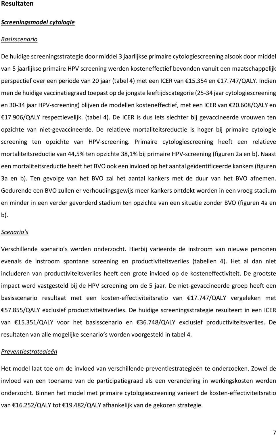 Indien men de huidige vaccinatiegraad toepast op de jongste leeftijdscategorie (25-34 cytologiescreening en 30-34 HPV-screening) blijven de modellen kosteneffectief, met een ICER van 20.