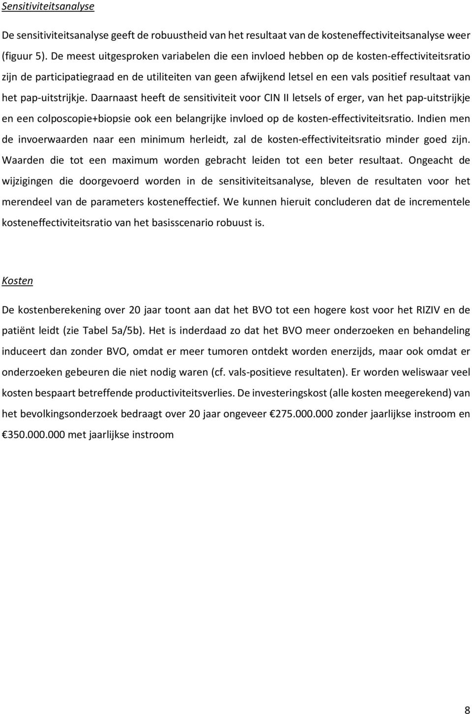 pap-uitstrijkje. Daarnaast heeft de sensitiviteit voor CIN II letsels of erger, van het pap-uitstrijkje en een colposcopie+biopsie ook een belangrijke invloed op de kosten-effectiviteitsratio.