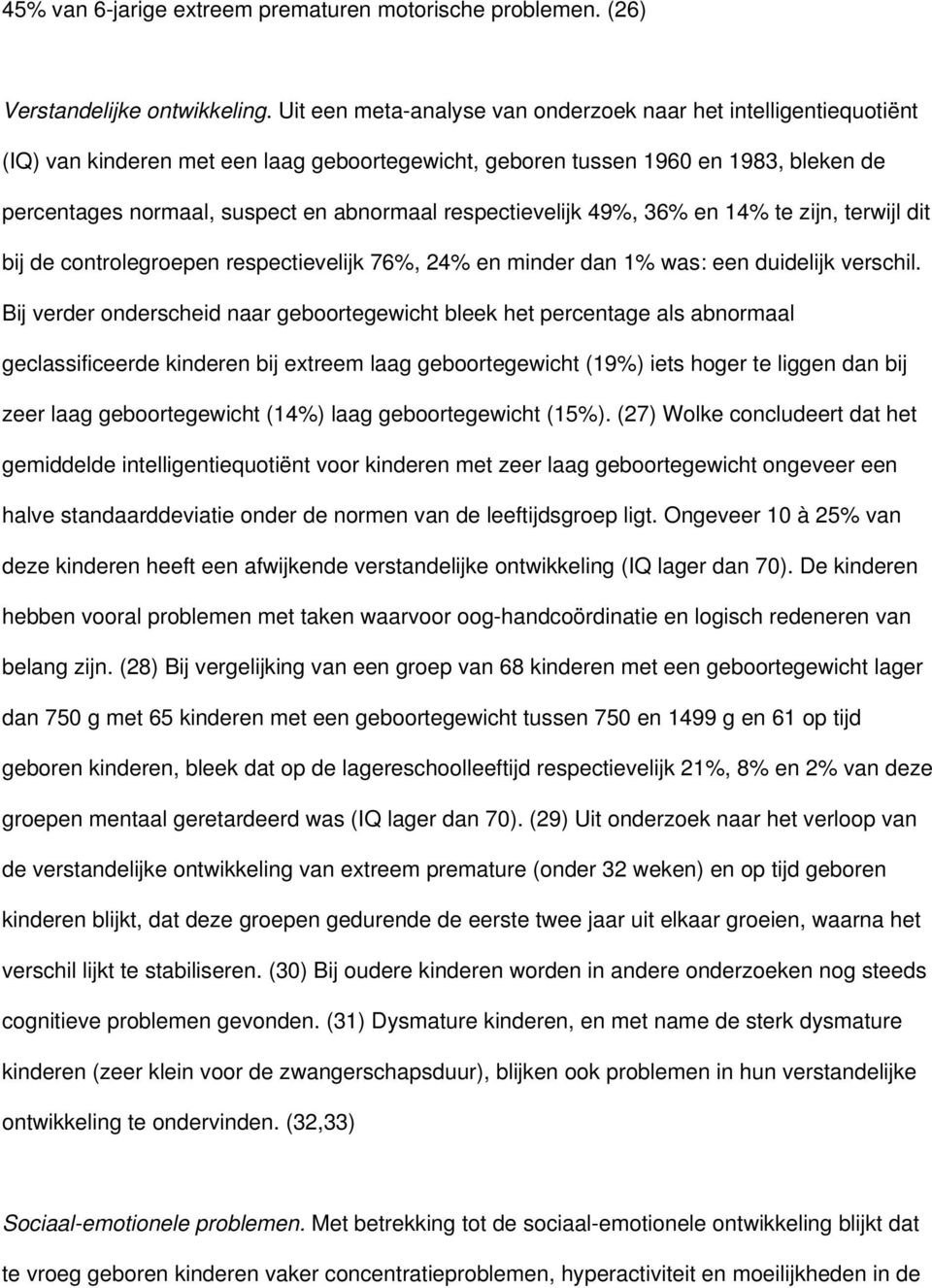 respectievelijk 49%, 36% en 14% te zijn, terwijl dit bij de controlegroepen respectievelijk 76%, 24% en minder dan 1% was: een duidelijk verschil.