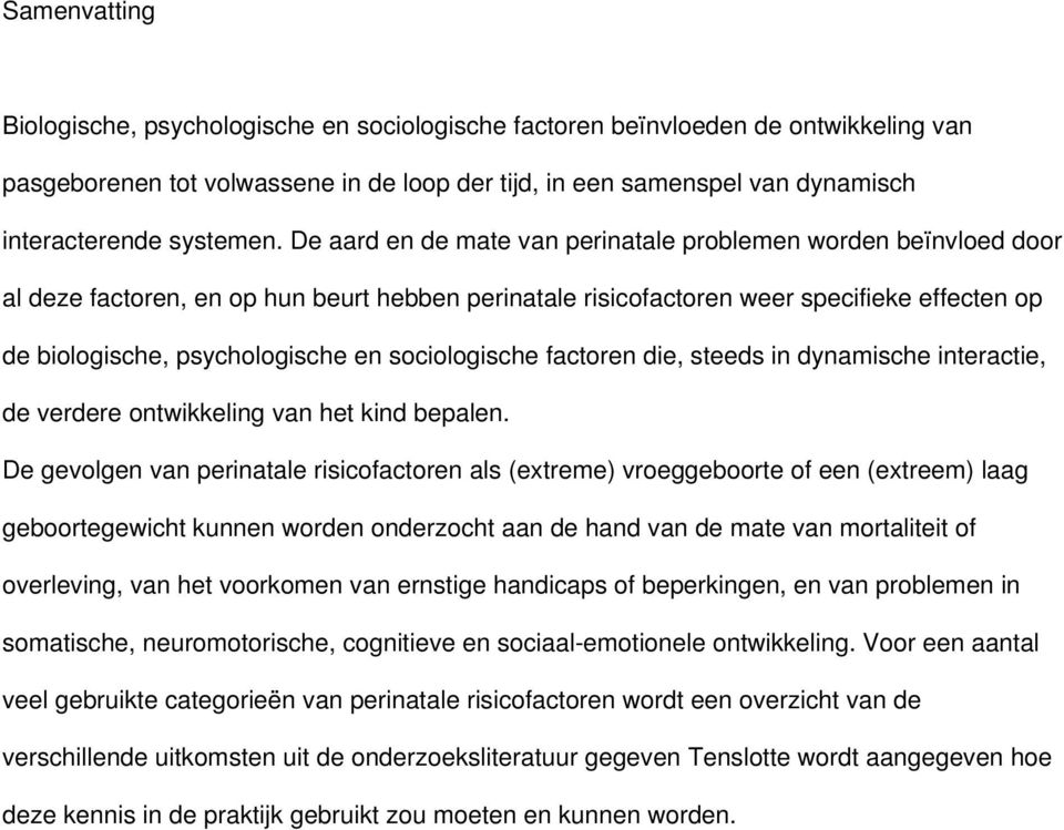 De aard en de mate van perinatale problemen worden beïnvloed door al deze factoren, en op hun beurt hebben perinatale risicofactoren weer specifieke effecten op de biologische, psychologische en