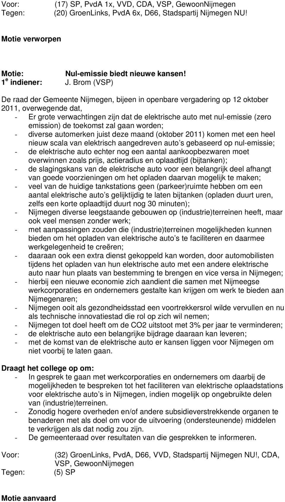 toekomst zal gaan worden; - diverse automerken juist deze maand (oktober 2011) komen met een heel nieuw scala van elektrisch aangedreven auto s gebaseerd op nul-emissie; - de elektrische auto echter