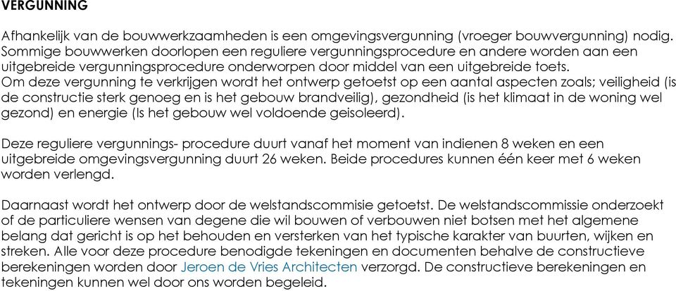 Om deze vergunning te verkrijgen wordt het ontwerp getoetst op een aantal aspecten zoals; veiligheid (is de constructie sterk genoeg en is het gebouw brandveilig), gezondheid (is het klimaat in de