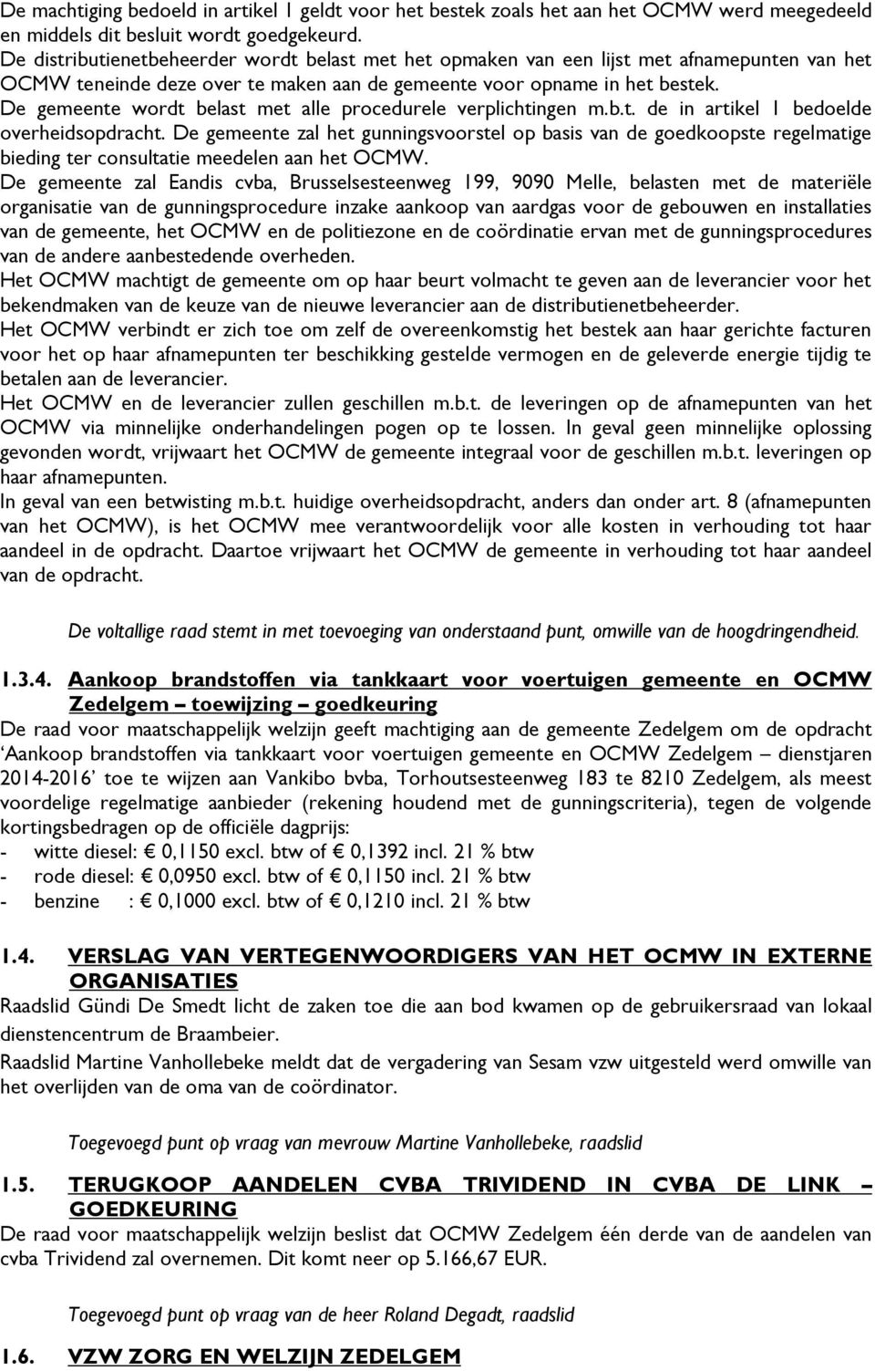 De gemeente wordt belast met alle procedurele verplichtingen m.b.t. de in artikel 1 bedoelde overheidsopdracht.