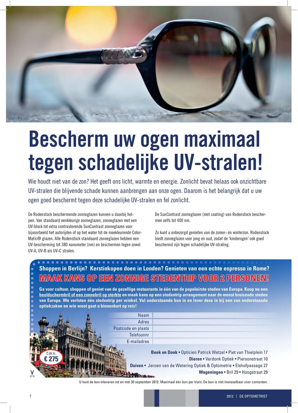 Daarom is het belangrijk dat u uw ogen goed beschermt tegen deze schadelijke UV-stralen en fel zonlicht. De Rodenstock beschermende zonneglazen kunnen u daarbij helpen.