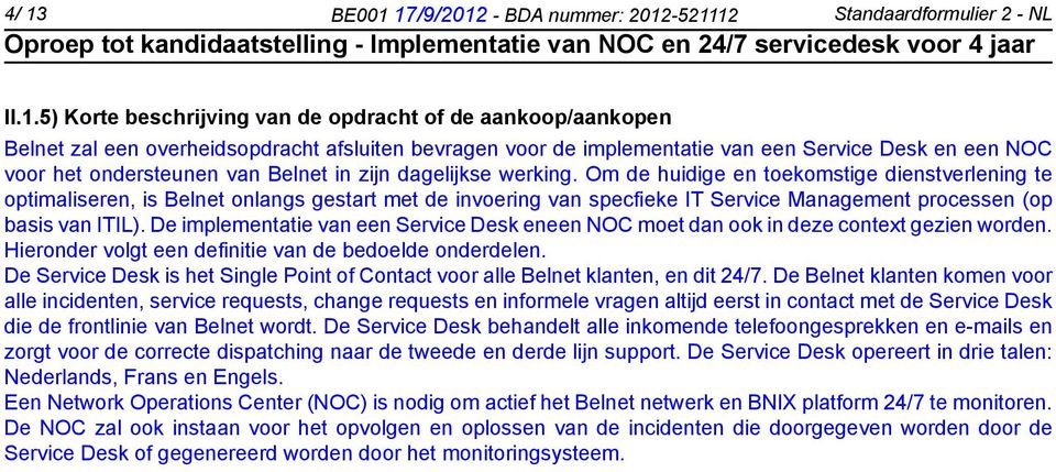 Om de huidige en toekomstige dienstverlening te optimaliseren, is Belnet onlangs gestart met de invoering van specfieke IT Service Management processen (op basis van ITIL).