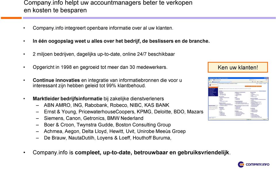 2 miljoen bedrijven, dagelijks up-to-date, online 24/7 beschikbaar Opgericht in 1998 en gegroeid tot meer dan 30 medewerkers. Ken uw klanten!