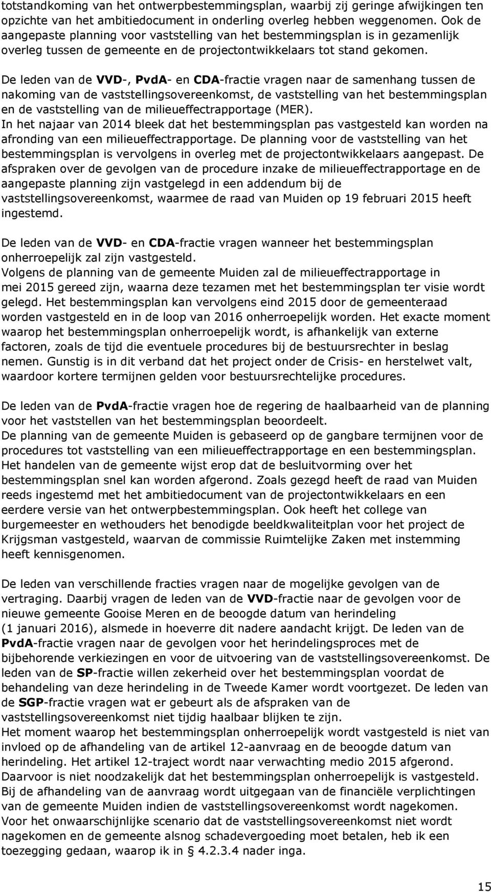 De leden van de VVD-, PvdA- en CDA-fractie vragen naar de samenhang tussen de nakoming van de vaststellingsovereenkomst, de vaststelling van het bestemmingsplan en de vaststelling van de