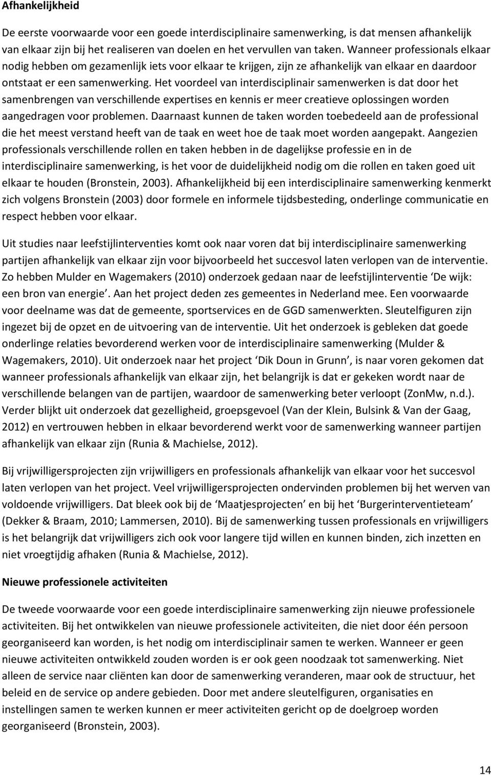 Het voordeel van interdisciplinair samenwerken is dat door het samenbrengen van verschillende expertises en kennis er meer creatieve oplossingen worden aangedragen voor problemen.