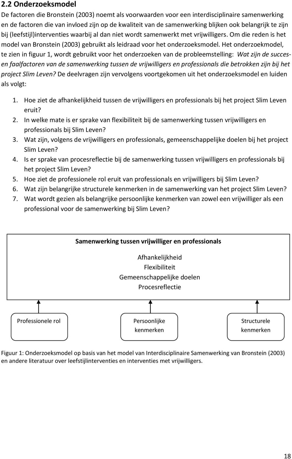 Het onderzoekmodel, te zien in figuur 1, wordt gebruikt voor het onderzoeken van de probleemstelling: Wat zijn de succesen faalfactoren van de samenwerking tussen de vrijwilligers en professionals