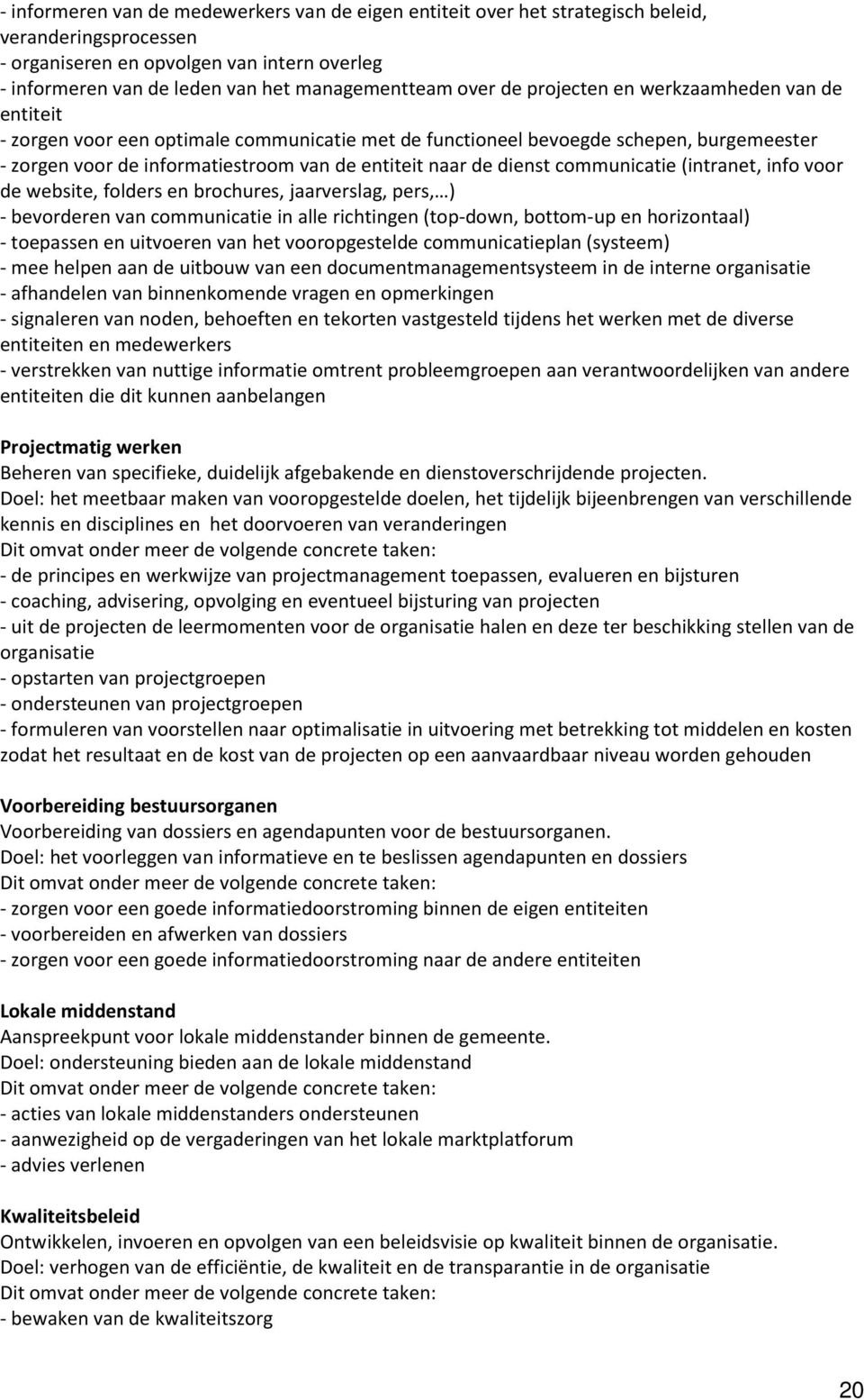 dienst communicatie (intranet, info voor de website, folders en brochures, jaarverslag, pers, ) - bevorderen van communicatie in alle richtingen (top-down, bottom-up en horizontaal) - toepassen en