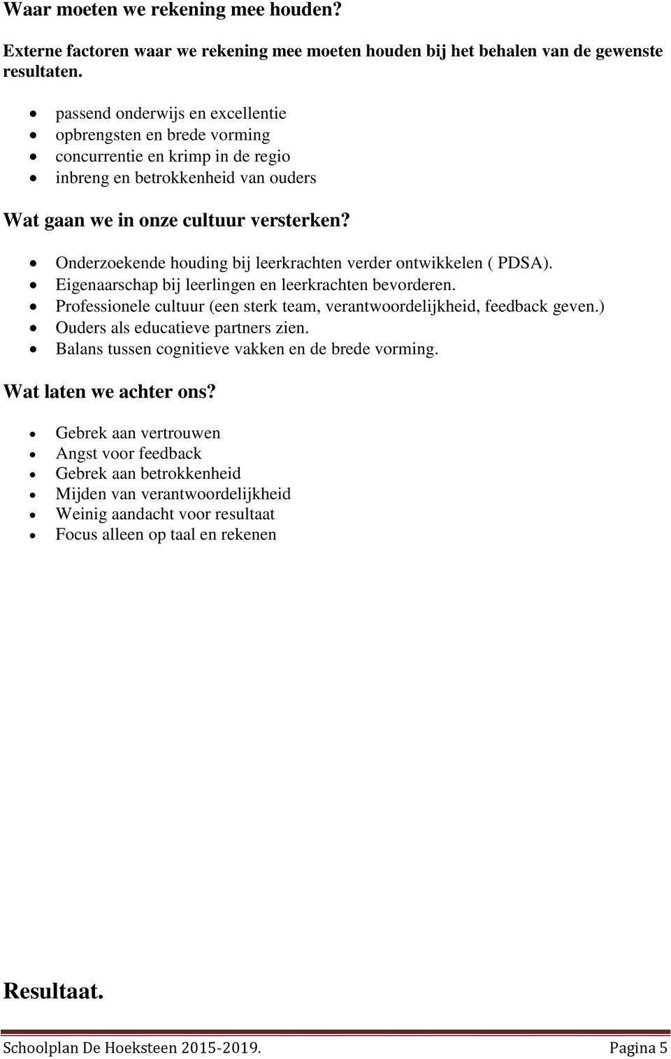 Onderzoekende houding bij leerkrachten verder ontwikkelen ( PDSA). Eigenaarschap bij leerlingen en leerkrachten bevorderen. Professionele cultuur (een sterk team, verantwoordelijkheid, feedback geven.