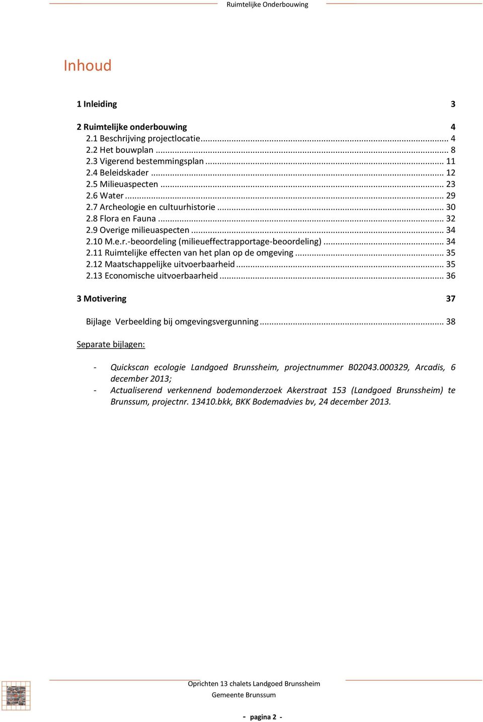 .. 35 2.12 Maatschappelijke uitvoerbaarhei... 35 2.13 Economische uitvoerbaarhei... 36 3 Motivering 37 ijlage Verbeeling bij omgevingsvergunning.