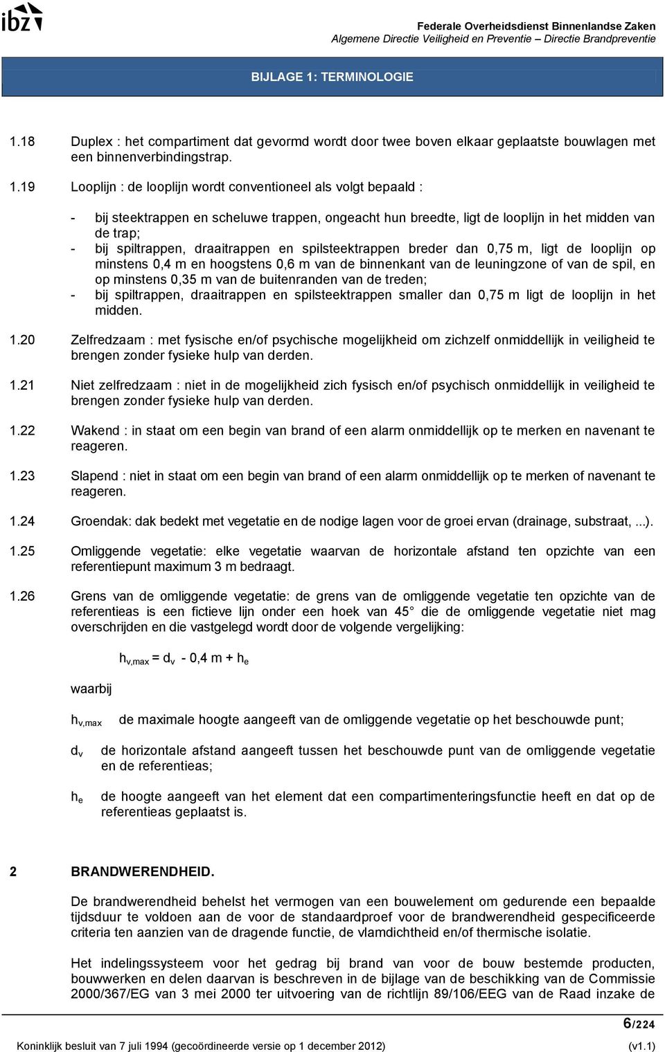 18 Duplex : het compartiment dat gevormd wordt door twee boven elkaar geplaatste bouwlagen met een binnenverbindingstrap. 1.