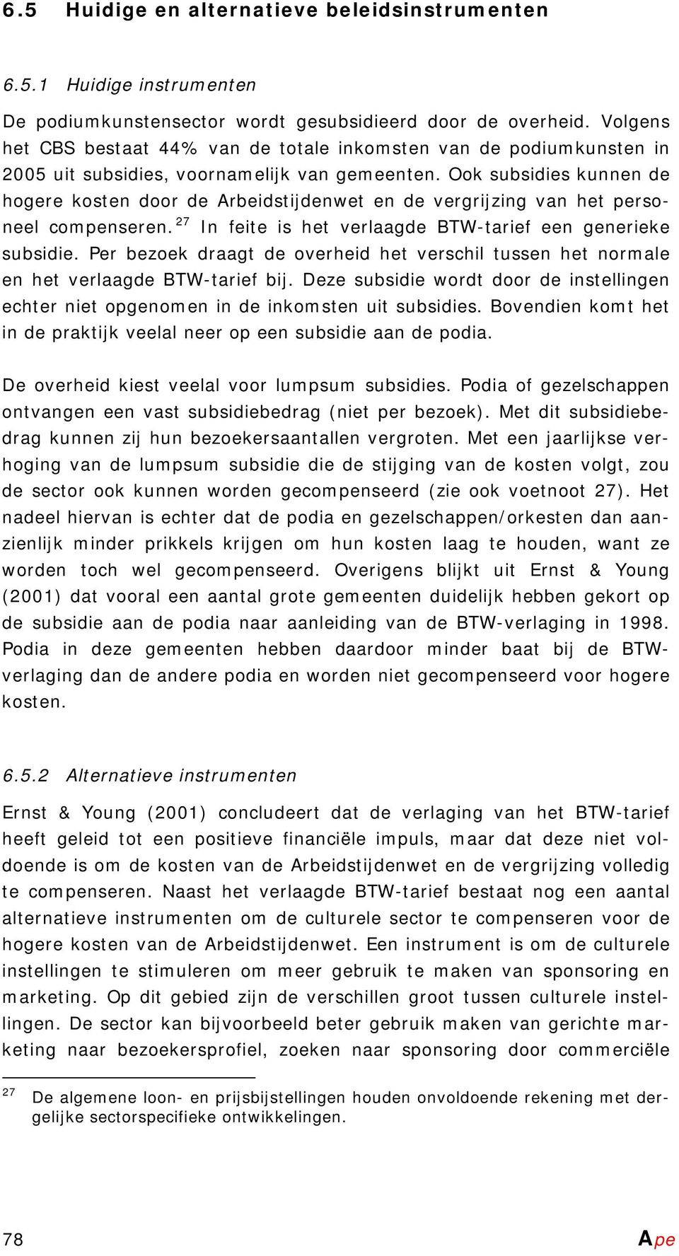 Ook subsidies kunnen de hogere kosten door de Arbeidstijdenwet en de vergrijzing van het personeel compenseren.26f26f27 In feite is het verlaagde BTW-tarief een generieke subsidie.