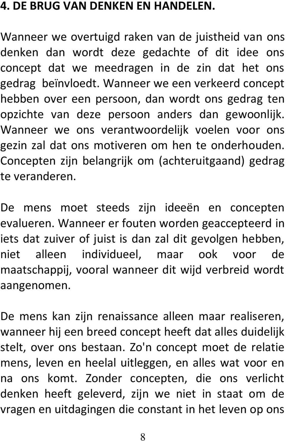 Wanneer we ons verantwoordelijk voelen voor ons gezin zal dat ons motiveren om hen te onderhouden. Concepten zijn belangrijk om (achteruitgaand) gedrag te veranderen.