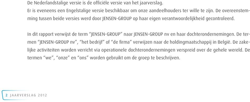 In dit rapport verwijst de term JENSEN-GROUP naar JENSEN-GROUP nv en haar dochterondernemingen.