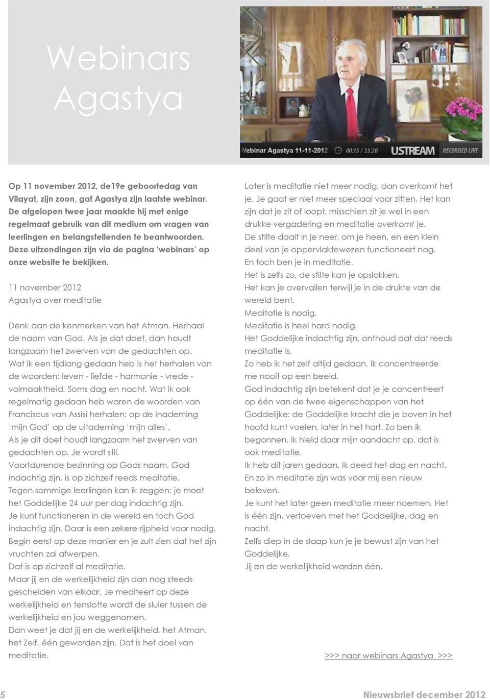 Deze uitzendingen zijn via de pagina webinars op onze website te bekijken. 11 november 2012 Agastya over meditatie Denk aan de kenmerken van het Atman. Herhaal de naam van God.