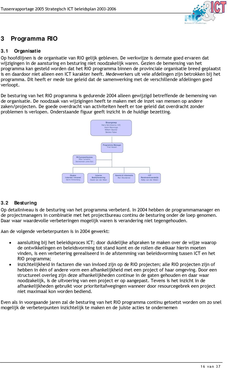 Medewerkers uit vele afdelingen zijn betrokken bij het programma. Dit heeft er mede toe geleid dat de samenwerking met de verschillende afdelingen goed verloopt.