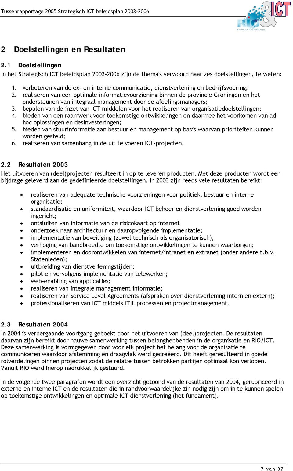 realiseren van een optimale informatievoorziening binnen de provincie Groningen en het ondersteunen van integraal management door de afdelingsmanagers; 3.