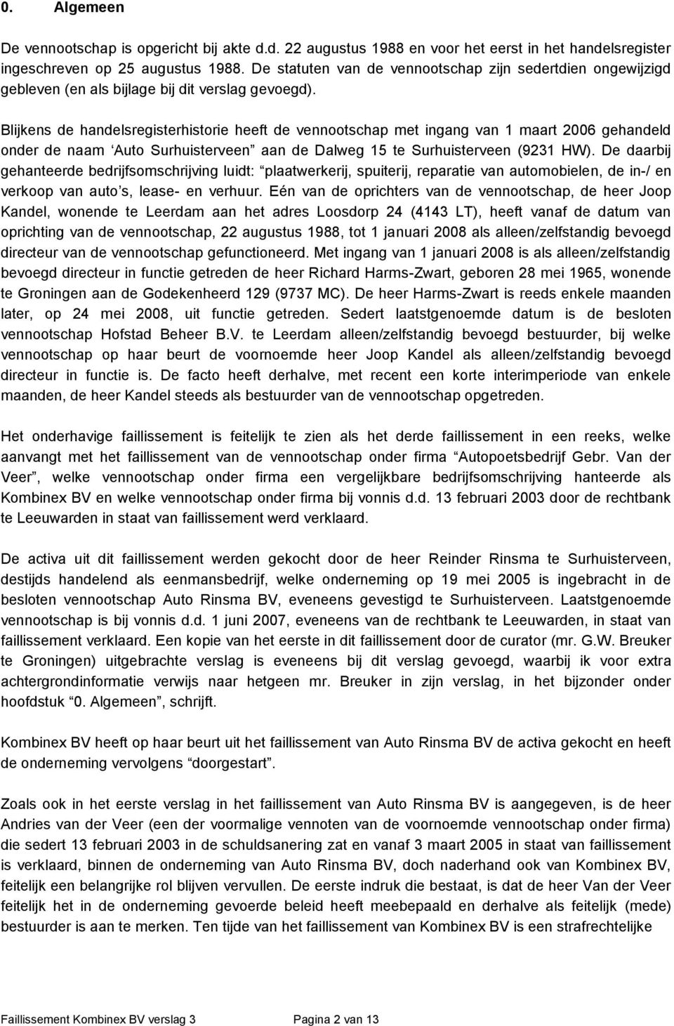 Blijkens de handelsregisterhistorie heeft de vennootschap met ingang van 1 maart 2006 gehandeld onder de naam Auto Surhuisterveen aan de Dalweg 15 te Surhuisterveen (9231 HW).