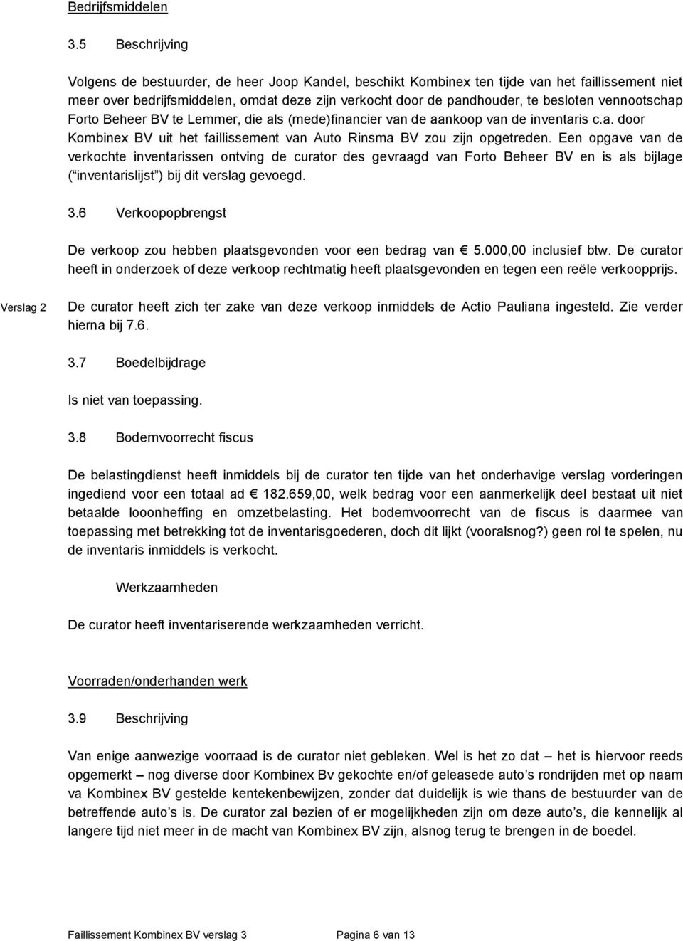 vennootschap Forto Beheer BV te Lemmer, die als (mede)financier van de aankoop van de inventaris c.a. door Kombinex BV uit het faillissement van Auto Rinsma BV zou zijn opgetreden.