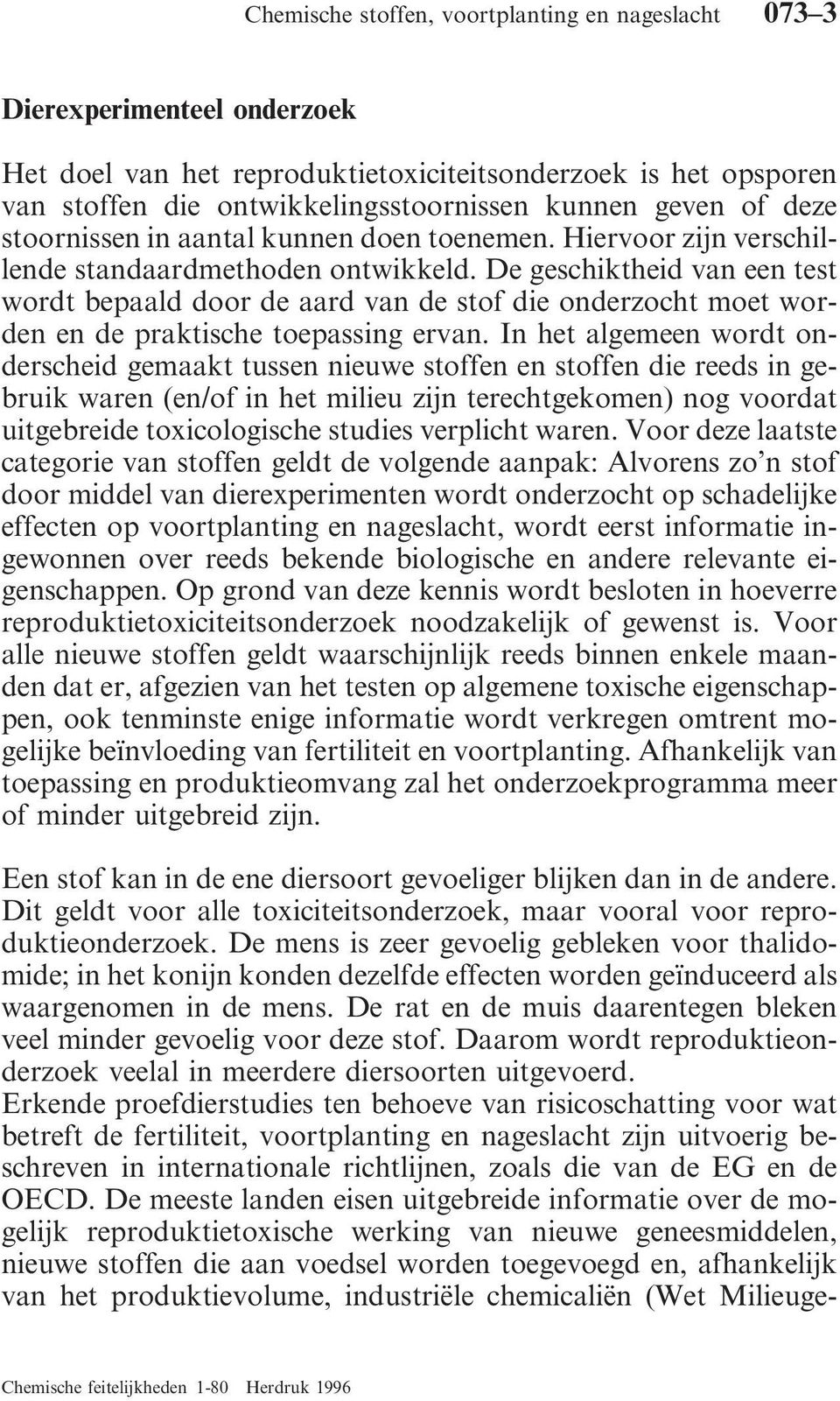 In het algemeen wordt onderscheid gemaakt tussen nieuwe stoffen en stoffen die reeds in gebruik waren (en/of in het milieu zijn terechtgekomen) nog voordat uitgebreide toxicologische studies