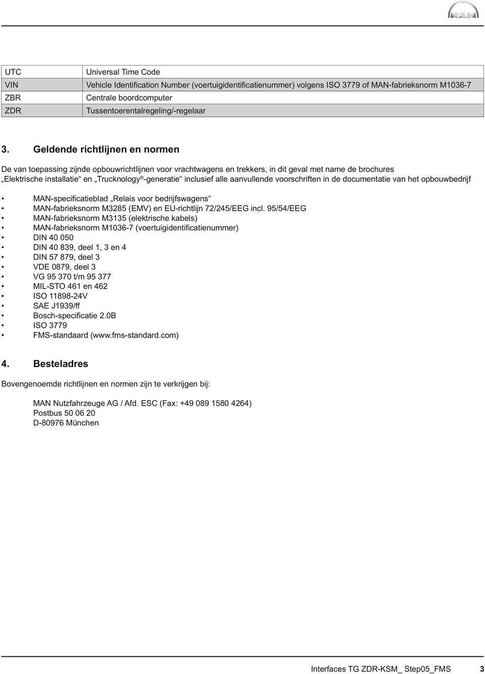 inclusief alle aanvullende voorschriften in de documentatie van het opbouwbedrijf MAN-specifi catieblad Relais voor bedrijfswagens MAN-fabrieksnorm M3285 (EMV) en EU-richtlijn 72/245/EEG incl.