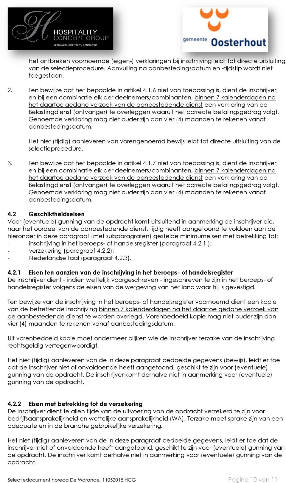 6 niet van toepassing is, dient de inschrijver, en bij een combinatie elk der deelnemers/combinanten, binnen 7 kalenderdagen na het daartoe gedane verzoek van de aanbestedende dienst een verklaring