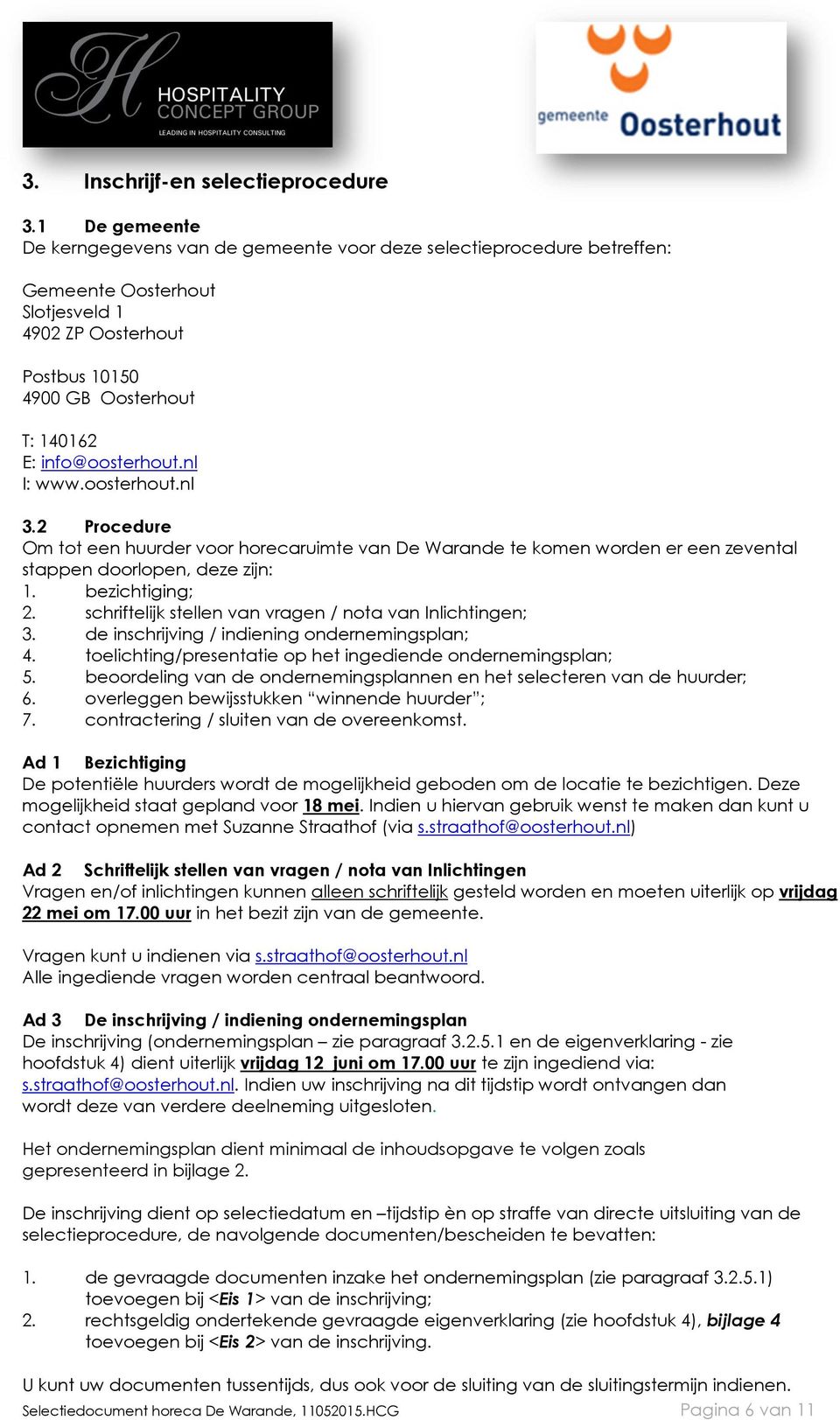 nl I: www.oosterhout.nl 3.2 Procedure Om tot een huurder voor horecaruimte van De Warande te komen worden er een zevental stappen doorlopen, deze zijn: 1. bezichtiging; 2.