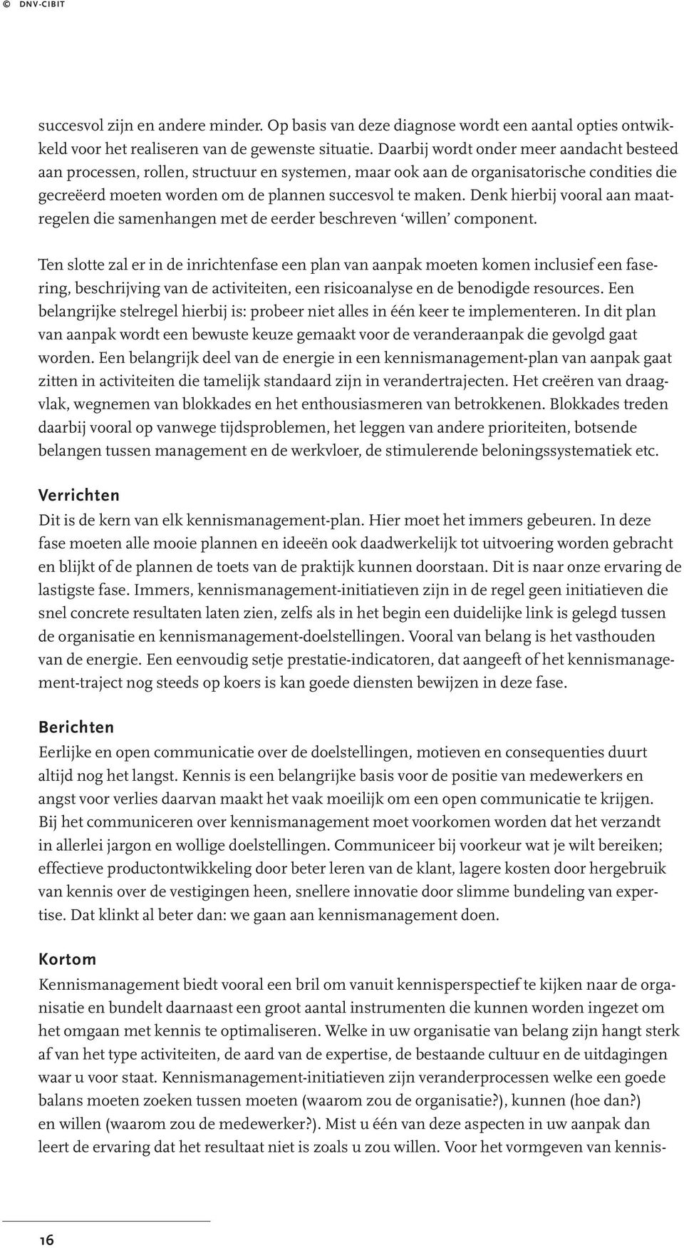 Denk hierbij vooral aan maatregelen die samenhangen met de eerder beschreven willen component.