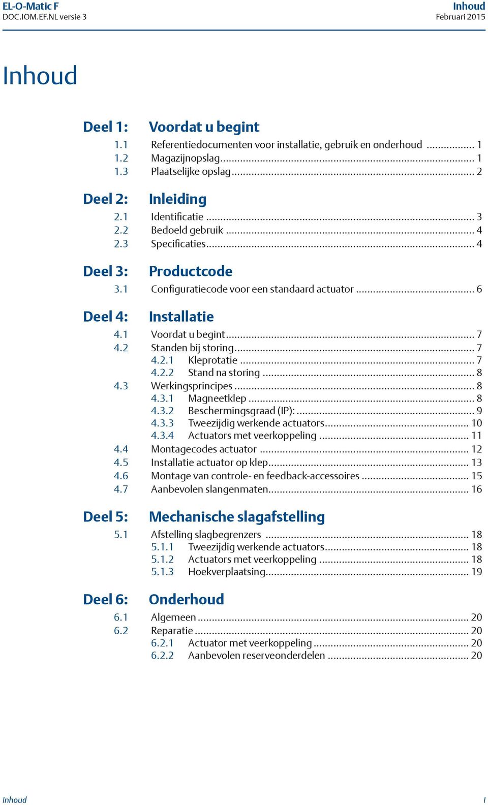 2 Standen bij storing... 7 4.2.1 Kleprotatie... 7 4.2.2 Stand na storing... 8 4.3 Werkingsprincipes... 8 4.3.1 Magneetklep... 8 4.3.2 Beschermingsgraad (IP):... 9 4.3.3 Tweezijdig werkende actuators.