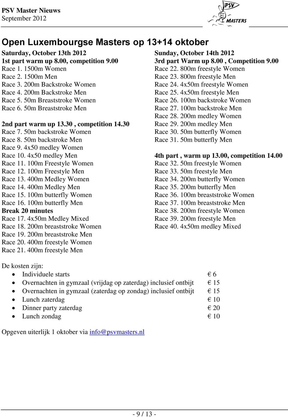 4x50 medley Women Race 10. 4x50 medley Men Race 11. 100m Freestyle Women Race 12. 100m Freestyle Men Race 13. 400m Medley Women Race 14. 400m Medley Men Race 15. 100m butterfly Women Race 16.