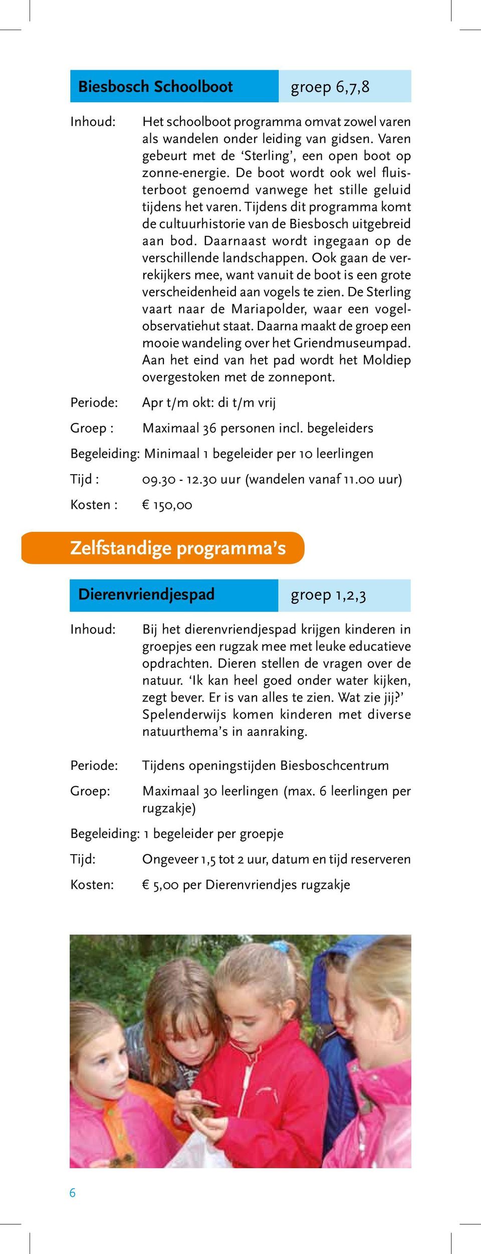 Daarnaast wordt ingegaan op de verschillende landschappen. Ook gaan de verrekijkers mee, want vanuit de boot is een grote verscheidenheid aan vogels te zien.